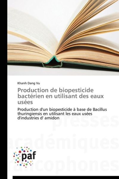 Cover for Khanh Dang Vu · Production De Biopesticide Bactérien en Utilisant Des Eaux Usées: Production D'un Biopesticide À Base De Bacillus Thuringiensis en Utilisant Les Eaux Usées D'industries D' Amidon (Paperback Book) [French edition] (2018)