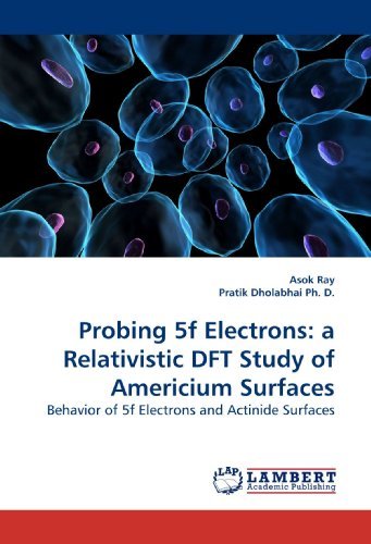 Cover for Asok Ray · Probing 5f Electrons: a Relativistic Dft Study of Americium Surfaces: Behavior of 5f Electrons and Actinide Surfaces (Paperback Book) (2010)
