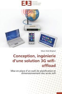 Cover for Hibat Allah Belghol · Conception, Ingénierie D'une Solution 3g Wifi-offload: Mise en Place D'un Outil De Planification et Dimensionnement Des Accès Wifi (Pocketbok) [French edition] (2018)