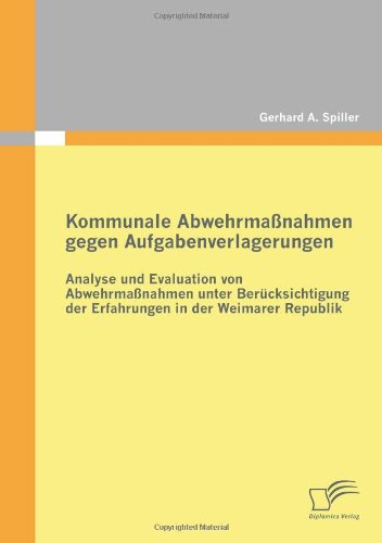 Cover for Gerhard a Spiller · Kommunale Abwehrmassnahmen gegen Aufgabenverlagerungen: Analyse und Evaluation von Abwehrmassnahmen unter Berucksichtigung der Erfahrungen in der Weimarer Republik (Pocketbok) [German edition] (2011)