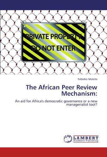 The African Peer Review Mechanism:: an Aid for Africa's Democratic Governance or a New Managerialist Tool? - Teboho Molete - Kirjat - LAP LAMBERT Academic Publishing - 9783845477596 - tiistai 13. syyskuuta 2011