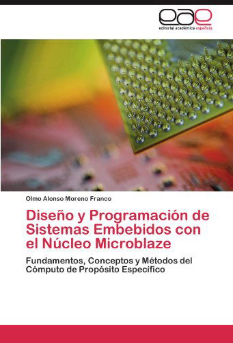 Cover for Olmo Alonso Moreno Franco · Diseño Y Programación  De Sistemas Embebidos Con El Núcleo Microblaze: Fundamentos, Conceptos Y Métodos Del Cómputo De Propósito Específico (Paperback Book) [Spanish edition] (2012)