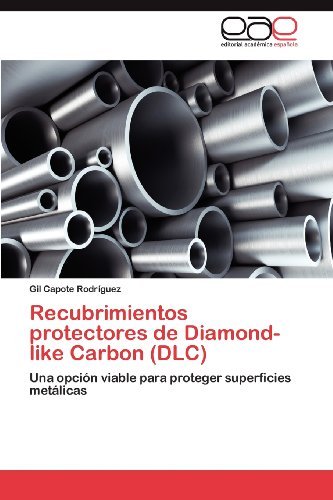 Cover for Gil Capote Rodríguez · Recubrimientos Protectores De Diamond-like Carbon (Dlc): Una Opción Viable Para Proteger Superficies Metálicas (Taschenbuch) [Spanish edition] (2012)