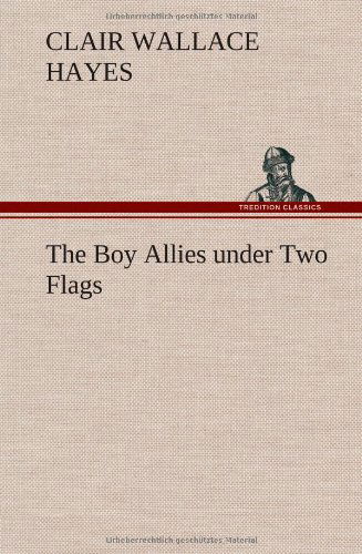 The Boy Allies Under Two Flags - Clair W. Hayes - Livres - TREDITION CLASSICS - 9783849198596 - 15 janvier 2013