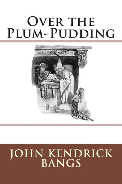 Over the Plum-Pudding - John Kendrick Bangs - Książki - Reprint Publishing - 9783959400596 - 1 czerwca 2015