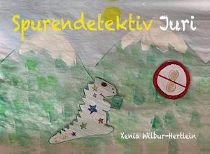 Cover for Xenia Wilbur-Hertlein · Spurendetektiv Juri (Hardcover Book) (2019)