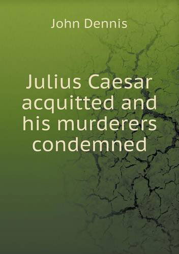 Cover for John Dennis · Julius Caesar Acquitted and His Murderers Condemned (Paperback Book) (2013)