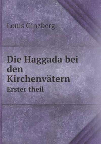 Cover for Louis Ginzberg · Die Haggada Bei den Kirchenvätern Erster Theil (Taschenbuch) [German edition] (2014)