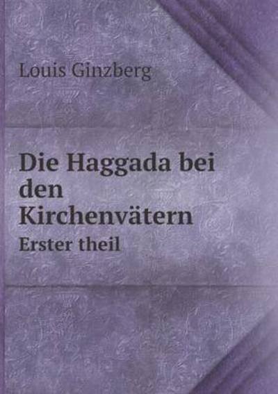 Cover for Louis Ginzberg · Die Haggada Bei den Kirchenvätern Erster Theil (Paperback Book) [German edition] (2014)