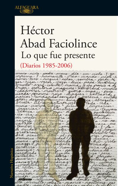 Cover for Hector Abad Faciolince · Lo que fue presente (Diarios 1985-2006) (Paperback Book) (2020)