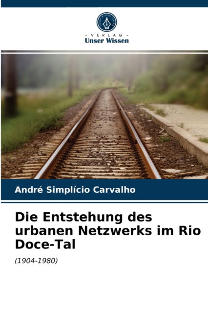 Cover for Andre Simplicio Carvalho · Die Entstehung des urbanen Netzwerks im Rio Doce-Tal (Paperback Book) (2021)