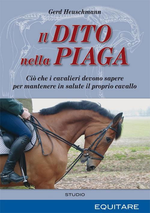 Il Dito Nella Piaga. Cio Che I Cavalieri Devono Sapere Per Mantenere In Salute Il Proprio Cavallo - Gerd Heuschmann - Music -  - 9788888266596 - 