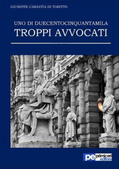 Cover for Giuseppe Caravita Di Toritto · Uno di duecentocinquantamila. Troppi avvocati (Paperback Book) (2016)