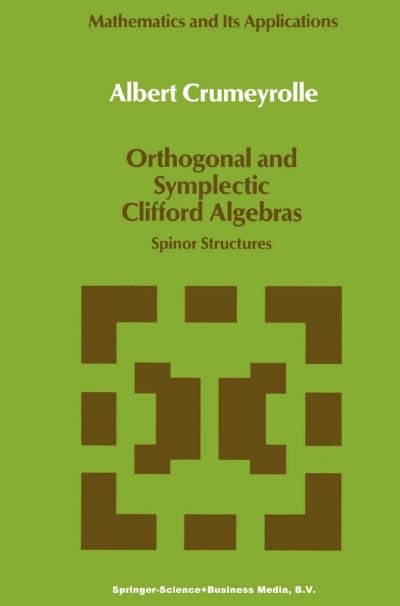 Albert Crumeyrolle · Orthogonal and Symplectic Clifford Algebras: Spinor Structures - Mathematics and Its Applications (Paperback Book) [1st Ed. Softcover of Orig. Ed. 1989 edition] (2010)