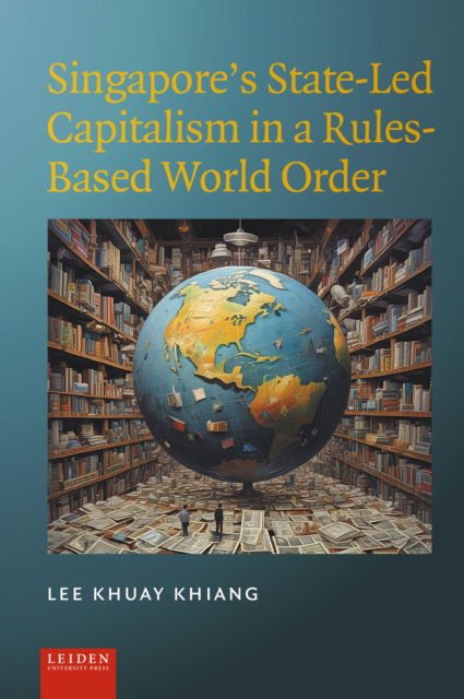 Cover for Lee Khuay Khiang · Singapore’s State-Led Capitalism in a Rules-Based World Order (Hardcover Book) (2024)