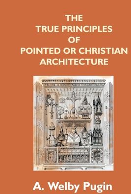 Cover for A Welby Pugin · The True Principles Of Pointed Or Christian Architecture (Hardcover Book) (2017)