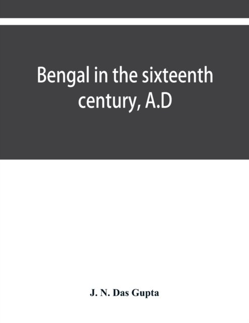Cover for J N Das Gupta · Bengal in the sixteenth century, A.D (Paperback Book) (2019)