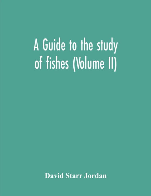 A Guide To The Study Of Fishes (Volume Ii) - David Starr Jordan - Books - Alpha Edition - 9789354302596 - November 23, 2020