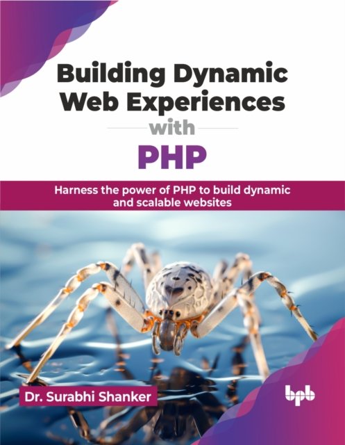Cover for Surabhi Shanker · Building Dynamic Web Experiences with PHP: Harness the power of PHP to build dynamic and scalable websites (Paperback Book) (2024)