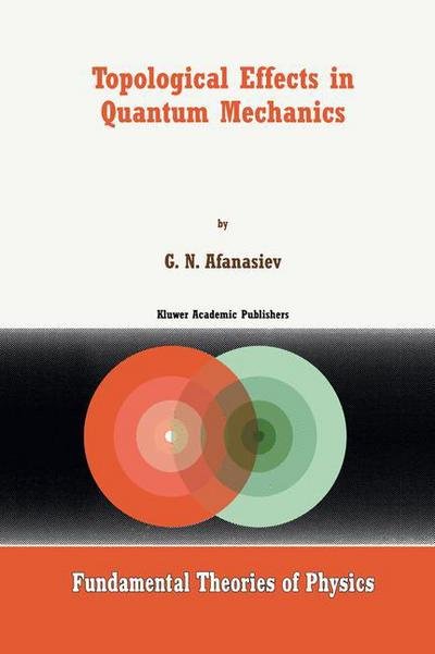 Cover for Afanasiev, G.n. (Bogoliubov Laboratory of Theoretical Physics) · Topological Effects in Quantum Mechanics - Fundamental Theories of Physics (Paperback Book) [Softcover Reprint of the Original 1st Ed. 1999 edition] (2012)
