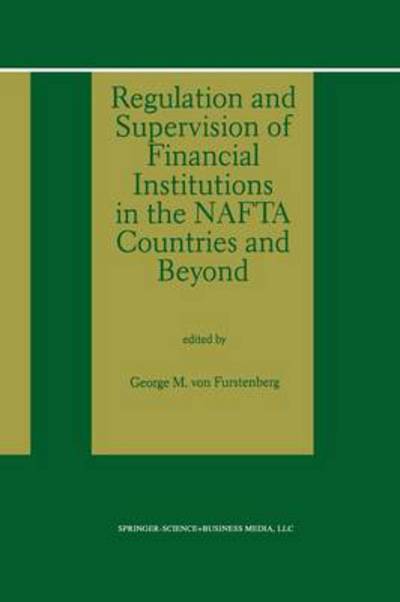 Cover for George M Von Furstenberg · Regulation and Supervision of Financial Institutions in the NAFTA Countries and Beyond (Paperback Bog) [Softcover reprint of the original 1st ed. 1997 edition] (2012)
