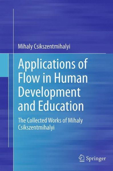 Applications of Flow in Human Development and Education: The Collected Works of Mihaly Csikszentmihalyi - Mihaly Csikszentmihalyi - Libros - Springer - 9789401778596 - 10 de septiembre de 2016