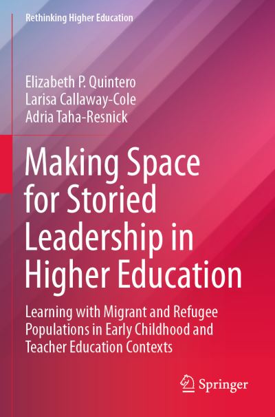Cover for Elizabeth P. Quintero · Making Space for Storied Leadership in Higher Education: Learning with Migrant and Refugee Populations in Early Childhood and Teacher Education Contexts - Rethinking Higher Education (Paperback Book) [2021 edition] (2022)