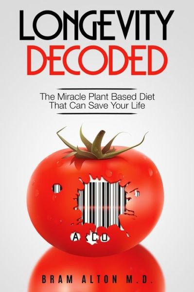 Cover for Bram Alton · Plant Based Eating - Longevity Decoded: Longevity Decoded - The Miracle Plant Based Diet That Can Save Your Life (Paperback Book) (2023)