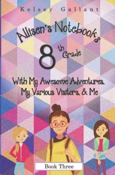 Cover for Kelsey Gallant · 8th Grade with My Awesome Adventures, My Various Visitors, &amp; Me: Library Edition - Allisen's Notebooks [Library] (Taschenbuch) (2016)