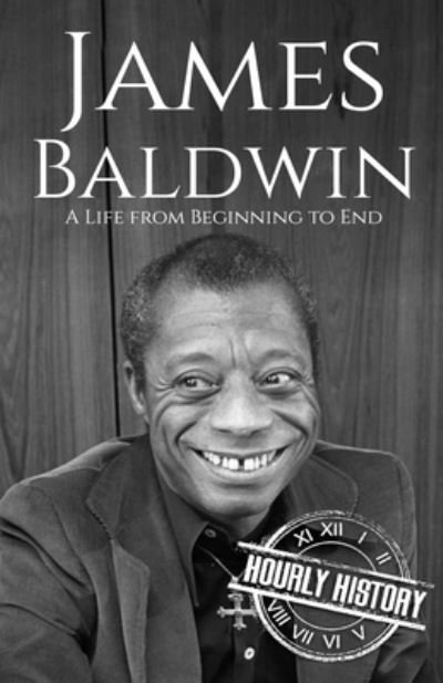 James Baldwin: A Life from Beginning to End - Hourly History - Books - Independently Published - 9798475412596 - October 11, 2021