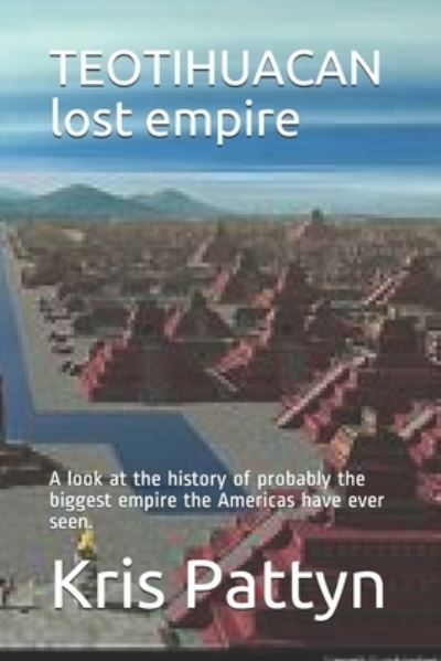 Cover for Kris Pattyn · TEOTIHUACAN lost empire: A look at the history of probably the biggest empire the Americas have ever seen. (Paperback Book) (2021)