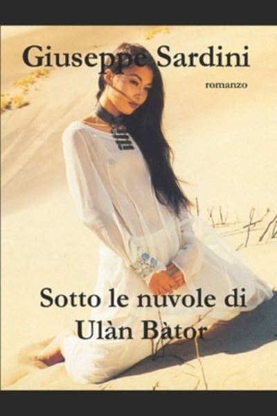 Sotto le nuvole di Ulan Bator - Giuseppe Sardini - Böcker - Independently Published - 9798543991596 - 24 april 2013