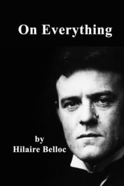 On Everything - Hilaire Belloc - Books - Independently Published - 9798613070596 - February 12, 2020