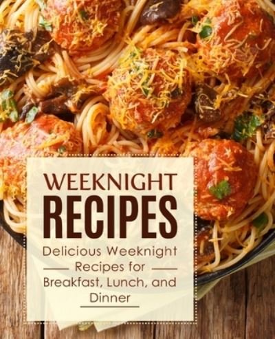 Cover for Booksumo Press · Weeknight Recipes: Delicious Weeknight Recipes for Breakfast, Lunch and Dinner (Paperback Bog) (2021)