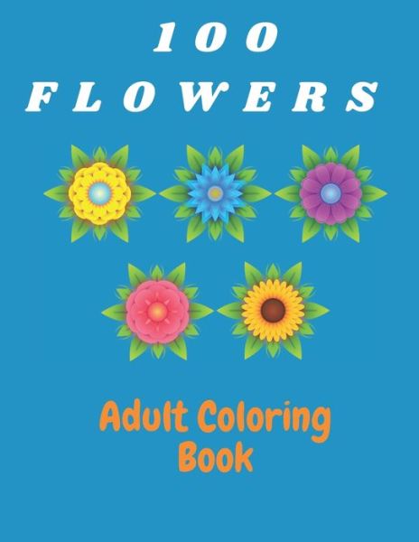 Cover for Katalina Sarah · 100 Flowers Adult Coloring Book: Coloring &amp; Activity Book (Design Originals) Inspiring Floral Designs; Beginner-Friendly Creative Art Activities for Tweens, on High-Quality Extra-Thick Perforated Papers (Paperback Book) (2021)