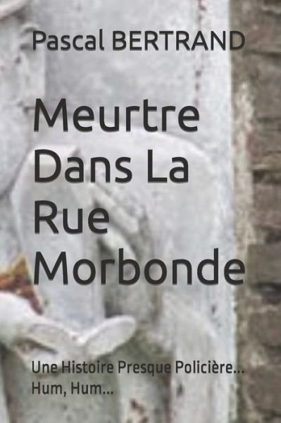 Cover for Pascal Bertrand · Meurtre Dans La Rue Morbonde: Une Histoire Presque Policiere... Hum, Hum... (Paperback Bog) (2021)