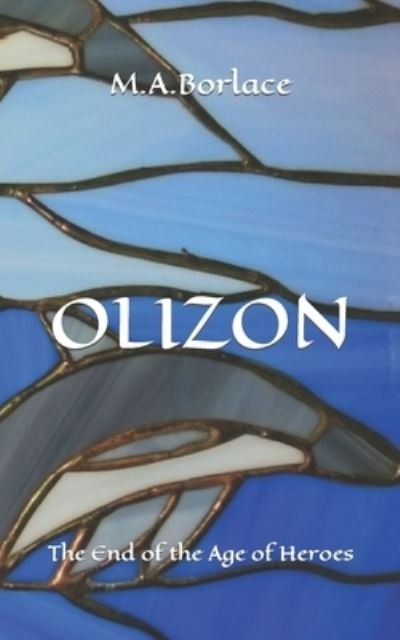 Olizon: The End of the Age of Heroes - M a Borlace - Książki - Independently Published - 9798792337596 - 30 grudnia 2021