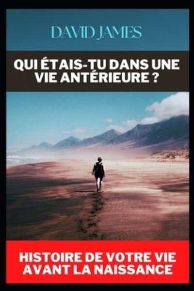 Cover for David James · Qui Etais-Tu Dans Une Vie Anterieure ? Histoire de Votre Vie Avant La Naissance (Pocketbok) (2022)