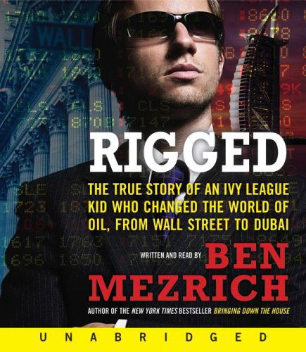 Cover for Ben Mezrich · Rigged Cd: the True Story of an Ivy League Kid Who Changed the World of Oil, from Wall Street to Dubai (Audiobook (CD)) [Unabridged edition] (2007)