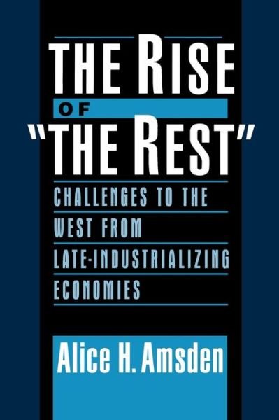 Cover for Amsden, Alice H. (Barton L. Weller Professor of Political Economy, Barton L. Weller Professor of Political Economy, Massachusettes Institute of Technology) · The Rise of &quot;The Rest&quot;: Challenges to the West from Late-Industrializing Economies (Pocketbok) (2004)