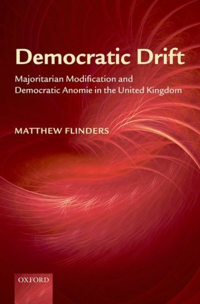 Cover for Flinders, Matthew (Professor of Parliamentary Government and Governance, University of Sheffield) · Democratic Drift: Majoritarian Modification and Democratic Anomie in the United Kingdom (Gebundenes Buch) (2009)