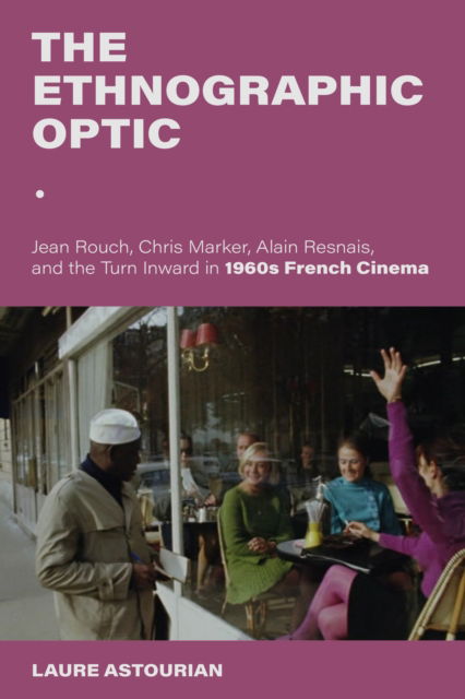 Cover for Astourian, Laure (Bentley University) · The Ethnographic Optic: Jean Rouch, Chris Marker, Alain Resnais, and the Turn Inward in 1960s French Cinema - New Directions in National Cinemas (Paperback Book) (2024)