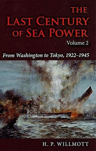 Cover for H. P. Willmott · The Last Century of Sea Power, Volume 2: From Washington to Tokyo, 1922–1945 (Innbunden bok) (2010)