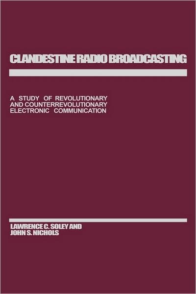 Cover for John Nichols · Clandestine Radio Broadcasting: A Study of Revolutionary and Counterrevolutionary Electronic Communication (Hardcover Book) (1986)