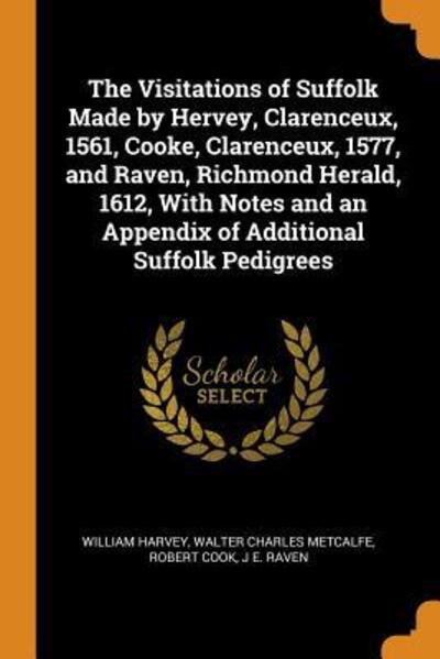 Cover for William Harvey · The Visitations of Suffolk Made by Hervey, Clarenceux, 1561, Cooke, Clarenceux, 1577, and Raven, Richmond Herald, 1612, with Notes and an Appendix of Additional Suffolk Pedigrees (Paperback Book) (2018)