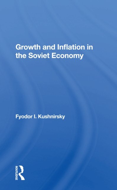 Growth And Inflation In The Soviet Economy - Fyodor I Kushnirsky - Bøker - Taylor & Francis Ltd - 9780367162597 - 31. oktober 2022