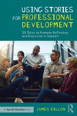 Cover for James Dillon · Using Stories for Professional Development: 35 Tales to Promote Reflection and Discussion in Schools (Paperback Book) (2019)