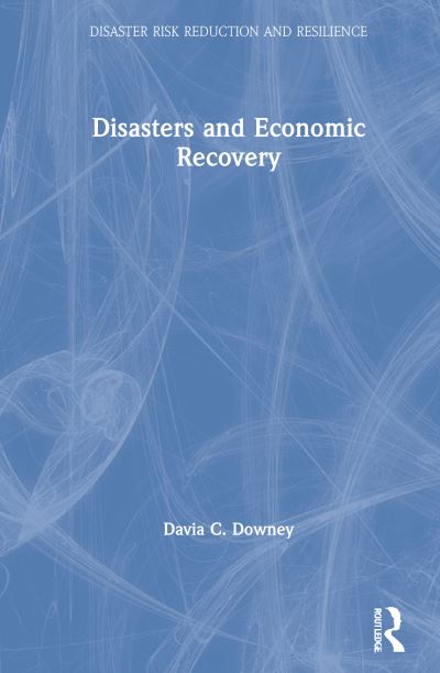 Cover for Davia C. Downey · Disasters and Economic Recovery - Disaster Risk Reduction and Resilience (Hardcover Book) (2021)