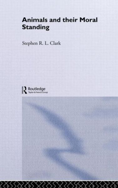 Animals and Their Moral Standing - Stephen R L Clark - Książki - Taylor & Francis Ltd - 9780415135597 - 3 kwietnia 1997