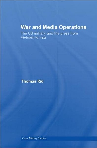 Cover for Thomas Rid · War and Media Operations: The US Military and the Press from Vietnam to Iraq - Cass Military Studies (Hardcover bog) (2007)